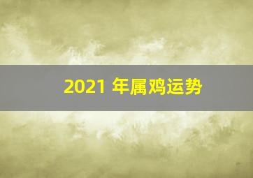 2021 年属鸡运势